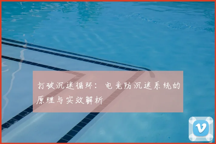 打破沉迷循环：电竞防沉迷系统的原理与实效解析