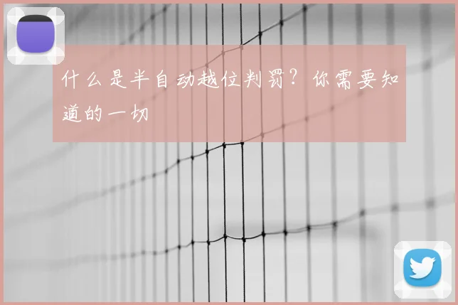 什么是半自动越位判罚？你需要知道的一切
