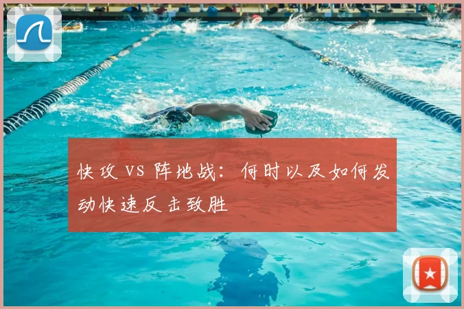 快攻 vs 阵地战：何时以及如何发动快速反击致胜
