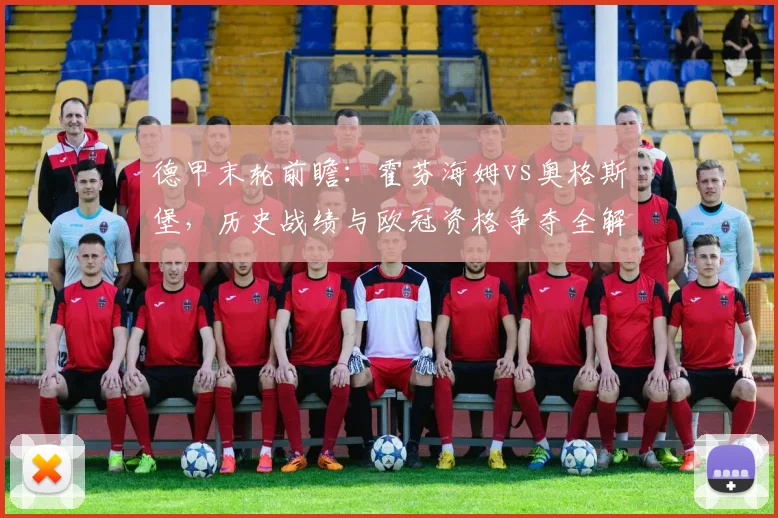 德甲末轮前瞻：霍芬海姆vs奥格斯堡，历史战绩与欧冠资格争夺全解析