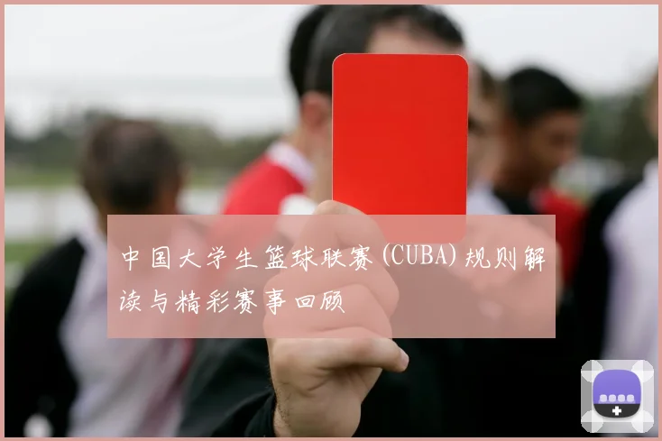 中国大学生篮球联赛(CUBA)规则解读与精彩赛事回顾