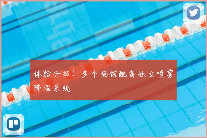 体验升级!多个场馆配备独立喷雾降温系统