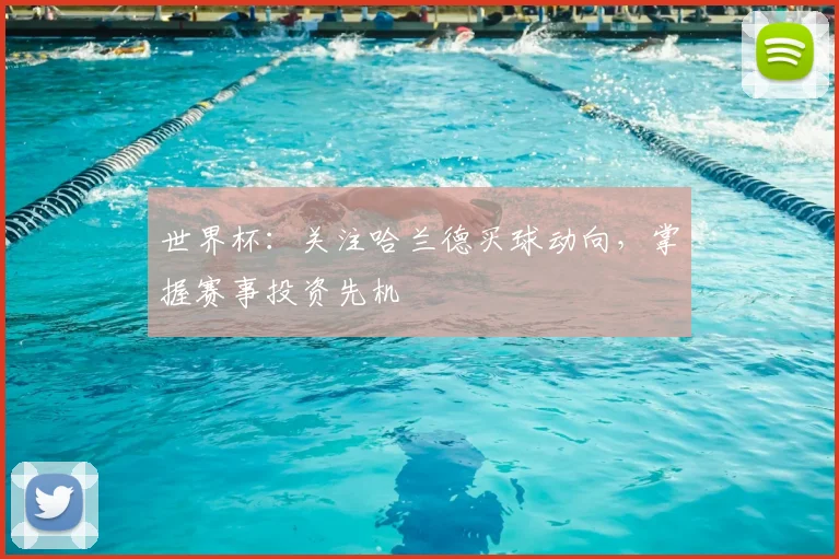 世界杯：关注哈兰德买球动向，掌握赛事投资先机