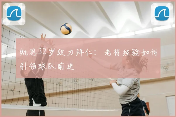 凯恩32岁效力拜仁：老将经验如何引领球队前进
